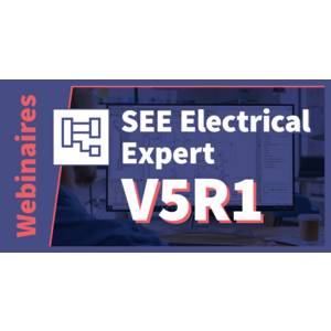 Webinaires SEE Electrical Expert V5R1 - toute la puissance de la CAO Electrique dédiée aux automatismes industriels