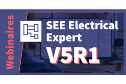 Webinaires SEE Electrical Expert V5R1 - toute la puissance de la CAO Electrique dédiée aux automatismes industriels