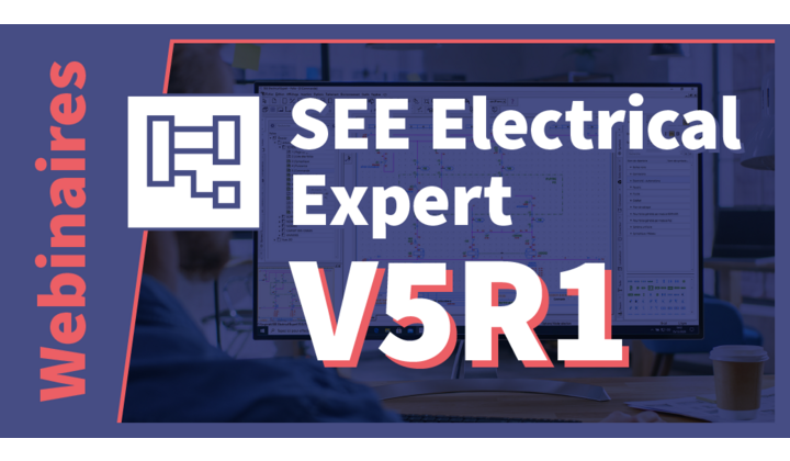 Webinaires SEE Electrical Expert V5R1 - toute la puissance de la CAO Electrique dédiée aux automatismes industriels